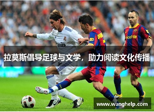 拉莫斯倡导足球与文学，助力阅读文化传播