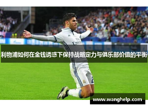 利物浦如何在金钱诱惑下保持战略定力与俱乐部价值的平衡