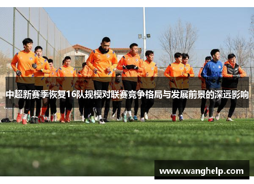 中超新赛季恢复16队规模对联赛竞争格局与发展前景的深远影响