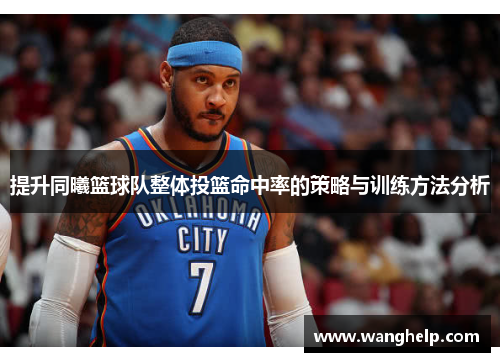 提升同曦篮球队整体投篮命中率的策略与训练方法分析
