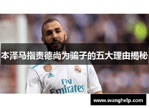 本泽马指责德尚为骗子的五大理由揭秘