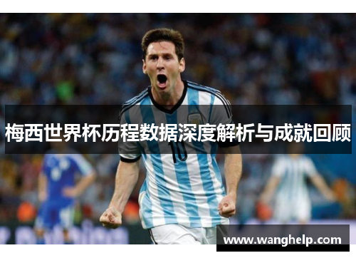 梅西世界杯历程数据深度解析与成就回顾