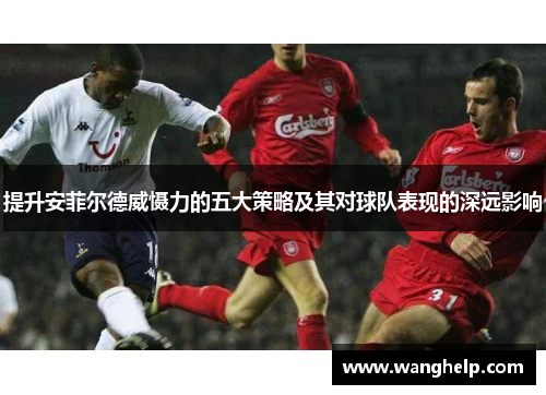 提升安菲尔德威慑力的五大策略及其对球队表现的深远影响