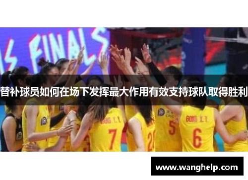 替补球员如何在场下发挥最大作用有效支持球队取得胜利